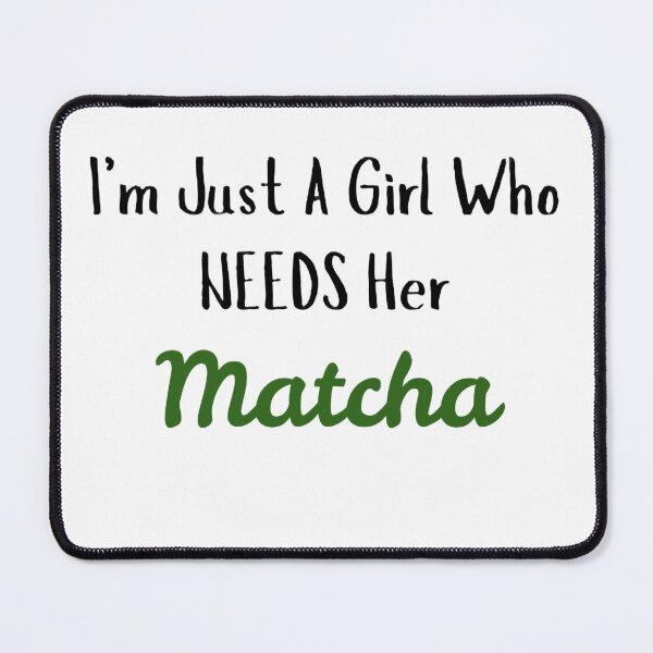 Item preview, I'm Just A Girl Who Needs Her Matcha designed and sold by Crafty Tiger Studio.
