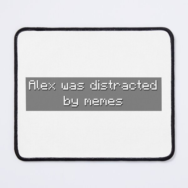 Item preview, Alex Was Distracted By Memes - Meme designed and sold by TyxShop.