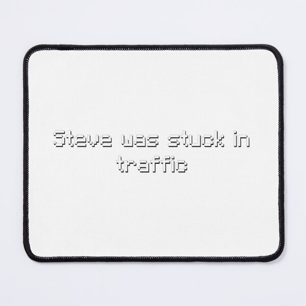 Item preview, Steve Was Stuck In Traffic - Meme designed and sold by TyxShop.