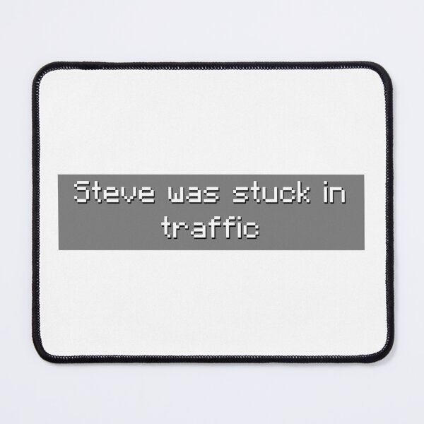 Item preview, Steve Was Stuck In Traffic - Meme designed and sold by TyxShop.