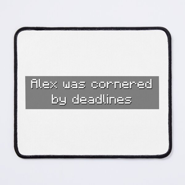Item preview, Alex was Cornered By Deadlines - Meme designed and sold by TyxShop.