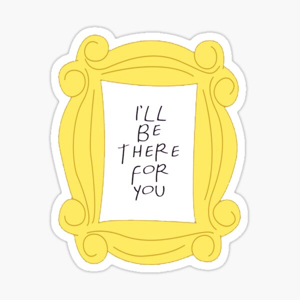 I'll be there for you Pegatina