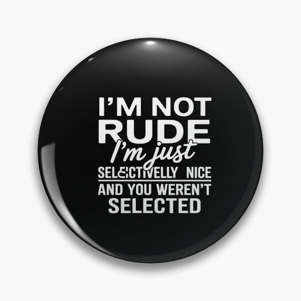 Item preview, I'M Not Rude I'M Just Selectively Nice You Weren'T Selected designed and sold by MeowtivationP.