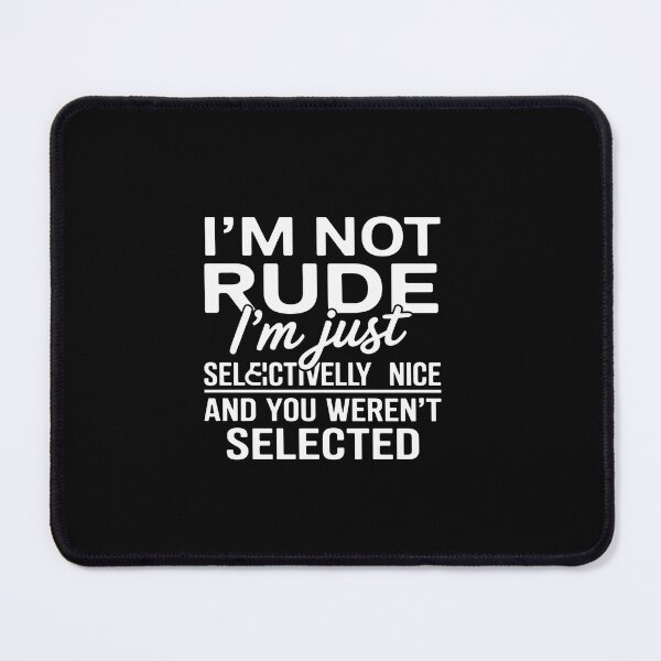 Item preview, I'M Not Rude I'M Just Selectively Nice You Weren'T Selected designed and sold by MeowtivationP.