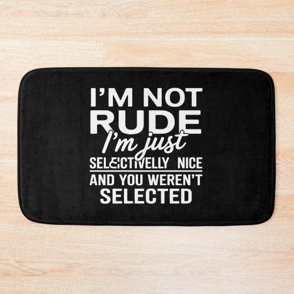 Item preview, I'M Not Rude I'M Just Selectively Nice You Weren'T Selected designed and sold by MeowtivationP.