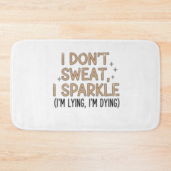 Item preview, I don't sweat, I sparkle (I'm lying, I'm dying) designed and sold by FitEnvy.