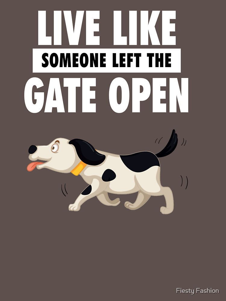 live life like someone left the gate open shirt