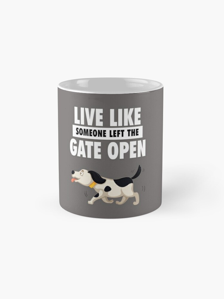 Live Life Like Someone Left The Gate Open Dog Funny Mug