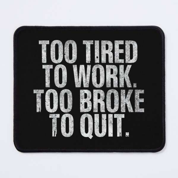 Item preview, Too tired to work, too broke to quit- Funny Work Giftful Design designed and sold by Happyhoo1.