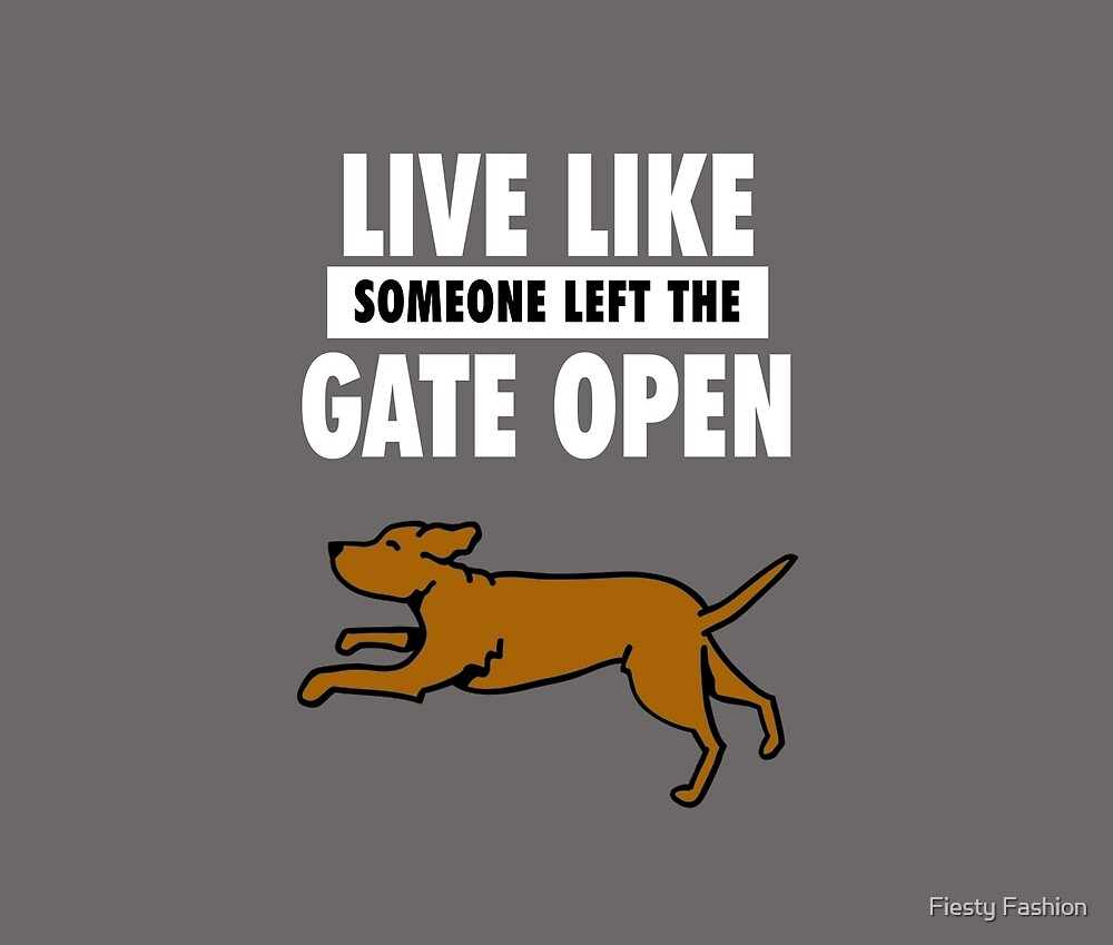 Live Life Like Someone Left The Gate Open Dog Funny By