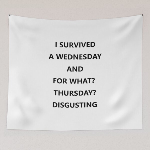 Item preview, I SURVIVED A WEDNESDAY AND FOR WHAT?  THURSDAY? DISGUSTING designed and sold by ElkeD.