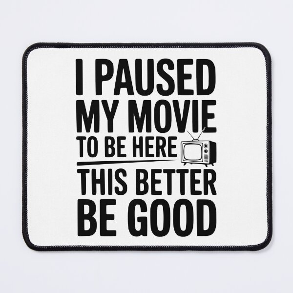 Item preview, I Paused My Movie To Be Here This Better Be Good designed and sold by Frank Ring.