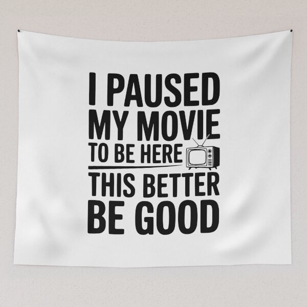 Item preview, I Paused My Movie To Be Here This Better Be Good designed and sold by Frank Ring.