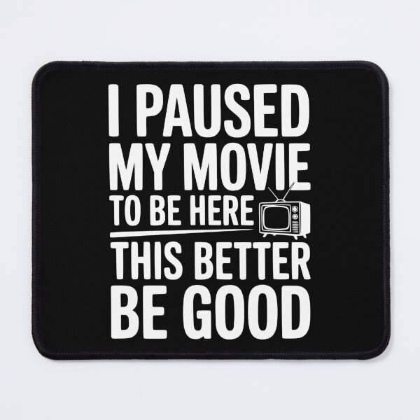 Item preview, I Paused My Movie To Be Here This Better Be Good designed and sold by Frank Ring.