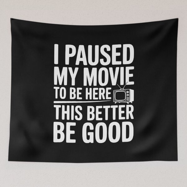 Item preview, I Paused My Movie To Be Here This Better Be Good designed and sold by Frank Ring.