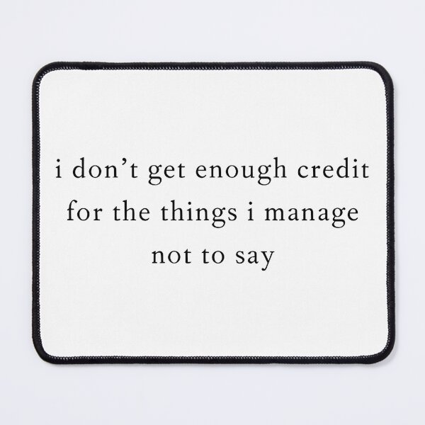 Item preview, I Don't Get Enough Credit For The Things I Mange Not Say 2 designed and sold by misslouve23.