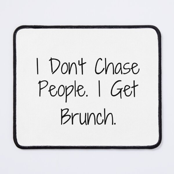 Item preview, I Don’t Chase People. I Get Brunch. designed and sold by Ninjacatoff.