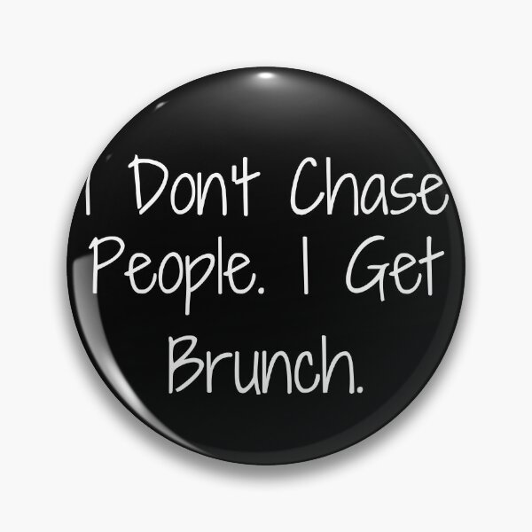 Item preview, I Don’t Chase People. I Get Brunch. designed and sold by Ninjacatoff.