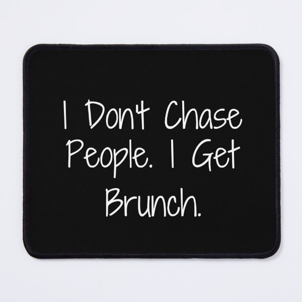 Item preview, I Don’t Chase People. I Get Brunch. designed and sold by Ninjacatoff.
