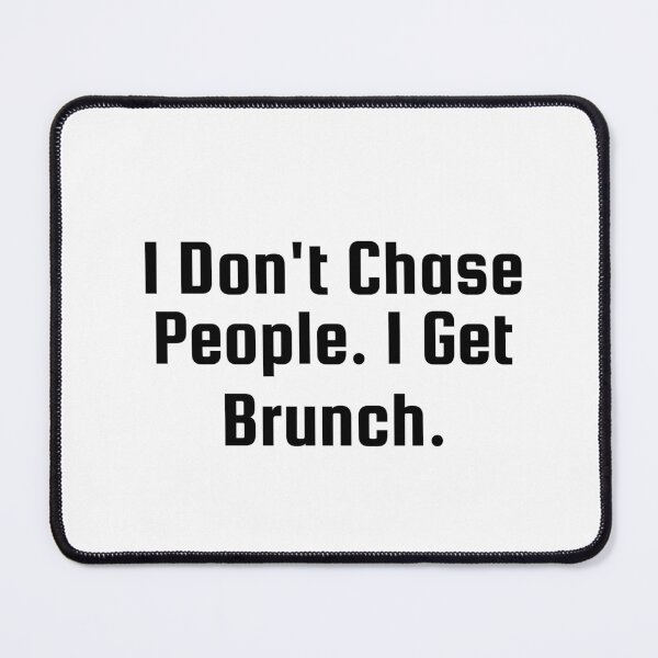 Item preview, I Don’t Chase People. I Get Brunch. designed and sold by Ninjacatoff.