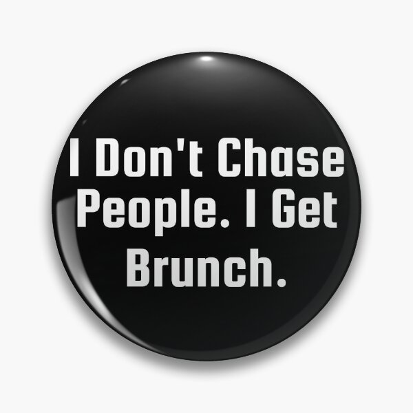 Item preview, I Don’t Chase People. I Get Brunch. designed and sold by Ninjacatoff.