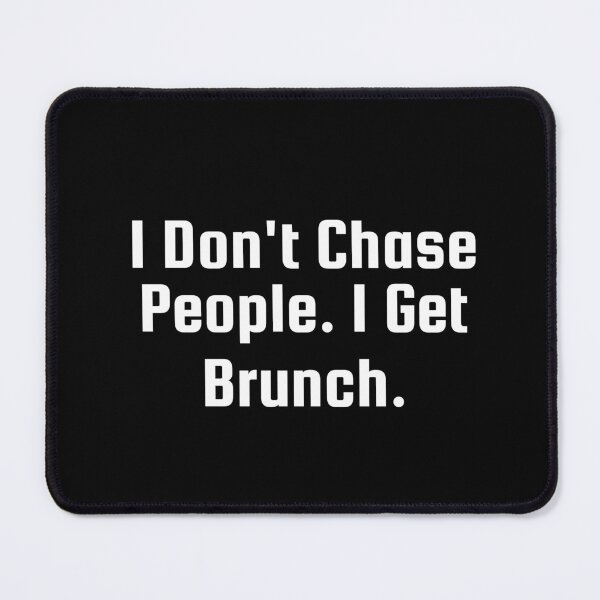 Item preview, I Don’t Chase People. I Get Brunch. designed and sold by Ninjacatoff.