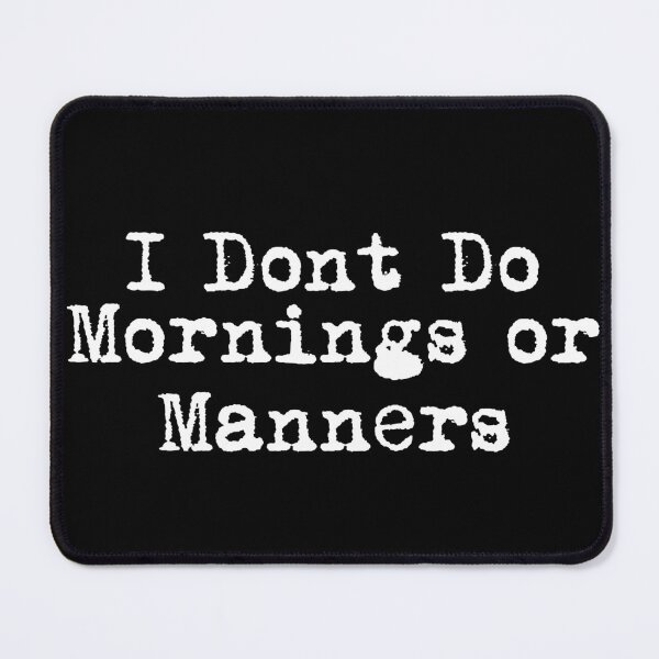 Item preview, I Don’t Do Mornings or Manners designed and sold by Ninjacatoff.