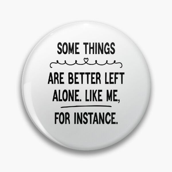Item preview, Some things are better left alone. like me, for instance designed and sold by cerademarts.