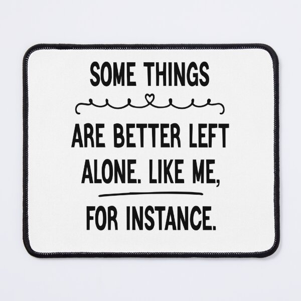 Item preview, Some things are better left alone. like me, for instance designed and sold by cerademarts.
