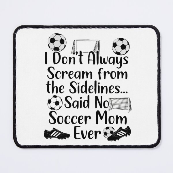 Item preview, I Don't Always Scream From The Sidelines… Said No Soccer Mom Ever – Funny Soccer Mom Shirt Design designed and sold by harmandragon04.