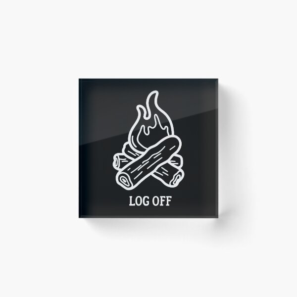 Item preview, Log Off And Log Out And Put A Log On The Campfire designed and sold by RylynKaub86.