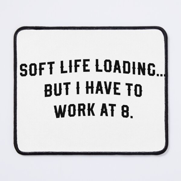 Item preview, soft Life Loading But I Have to Work at 8 – Funny Relatable Quote for Shirts, Hoodies, Mugs & More designed and sold by Reasmerch.