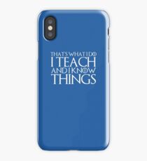 That's What I Do I Teach And I Know Things iPhone Case