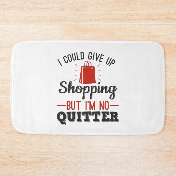Item preview, I Could Give Up Shopping But I'm No Quitter Shopaholic designed and sold by jaygo.