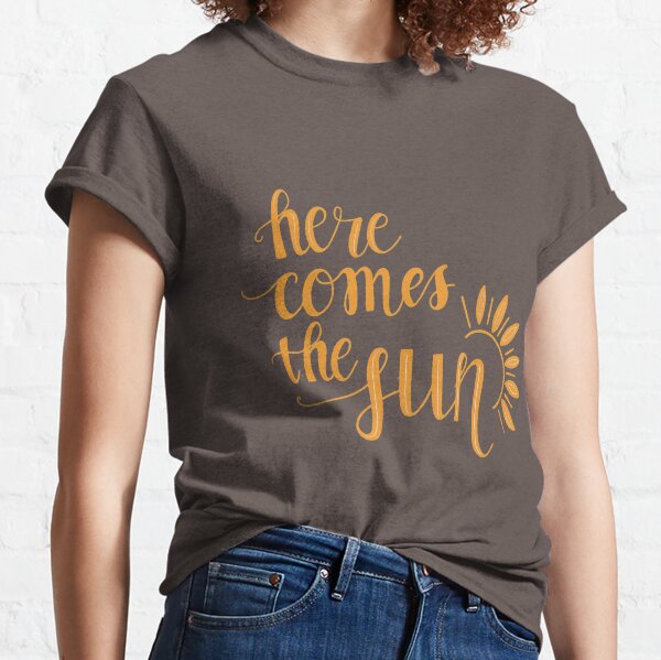 Here Comes The Sun T-Shirts | Redbubble