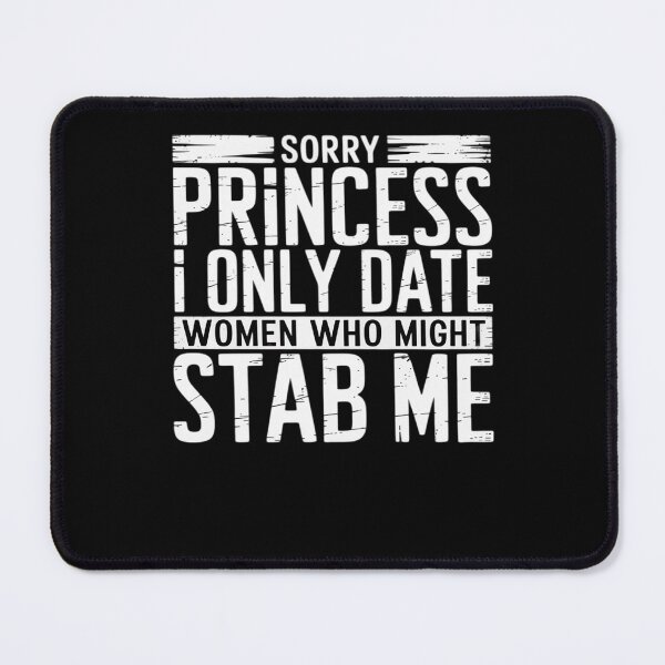 Item preview, Sorry Princess I only Date Women who Might Stab Me designed and sold by visionnen.