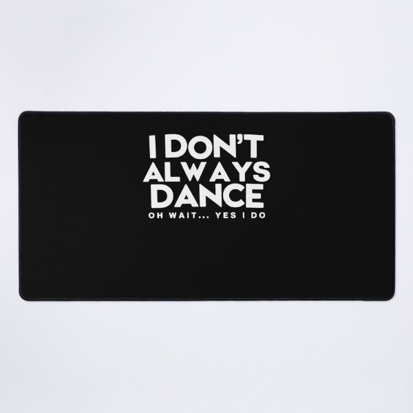 Item preview, I Don't Always Dance Oh Wait Yes I Do designed and sold by HollyBellArtSte.