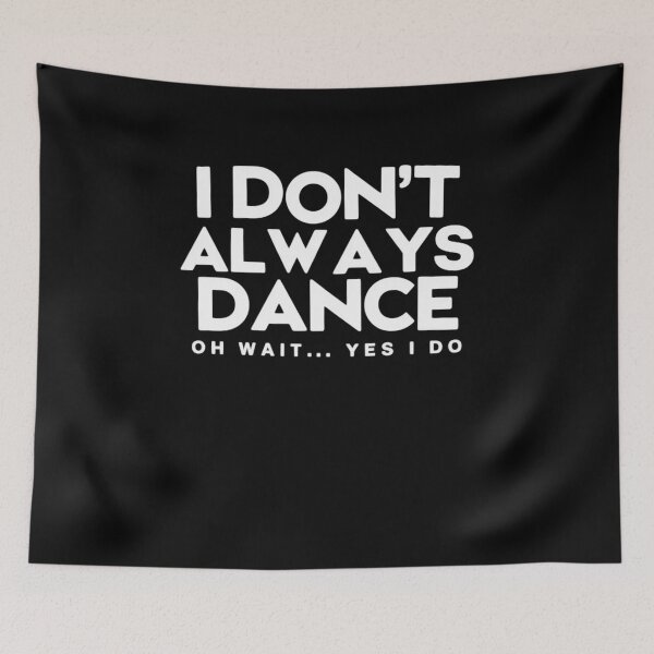 Item preview, I Don't Always Dance Oh Wait Yes I Do designed and sold by HollyBellArtSte.