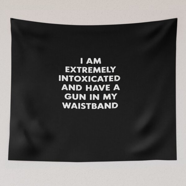 Item preview, I Am Extremely Intoxicated And Have A Gun In My Waistband designed and sold by namibambam.