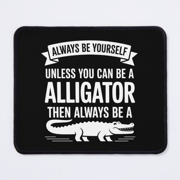 Item preview, Always be Yourself Unless You Can be a Alligator designed and sold by faridman.