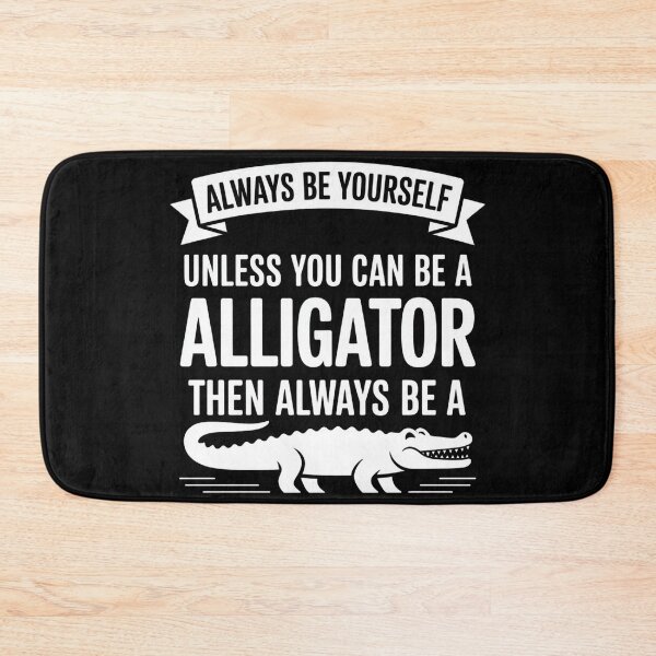 Item preview, Always be Yourself Unless You Can be a Alligator designed and sold by faridman.