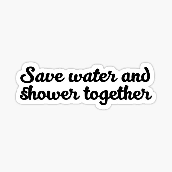 Save Water And Shower Together Sticker For Sale By Wunderking Redbubble