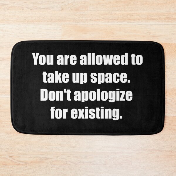 Item preview, You are allowed to take up space. Don't apologize for existing. designed and sold by TheRefinedMind.
