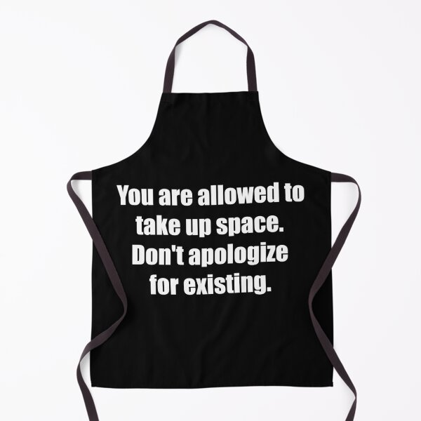 Item preview, You are allowed to take up space. Don't apologize for existing. designed and sold by TheRefinedMind.