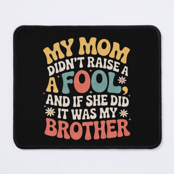 Item preview, My Mom Didn’t Raise A Fool Funny Brother Quote designed and sold by FreshVibe Prints.