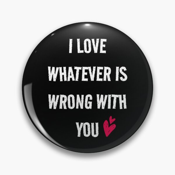 Item preview, I love whatever is wrong with you  designed and sold by Shanyacreates.