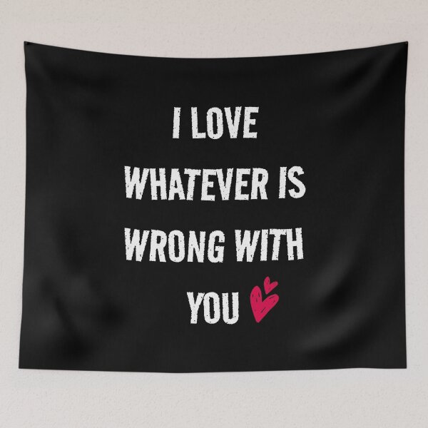 Item preview, I love whatever is wrong with you  designed and sold by Shanyacreates.