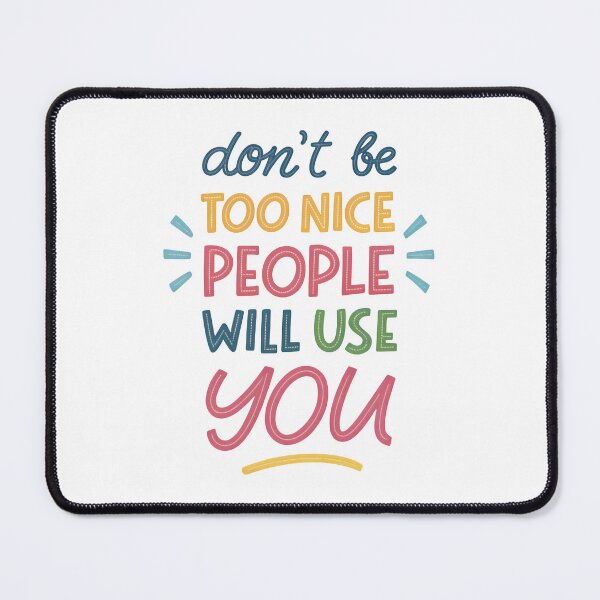 Item preview, Don't be too nice people will use you designed and sold by nimmitrends.