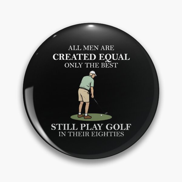Item preview, all men are created equal only the best still play golf in their eighties designed and sold by khallidaart.