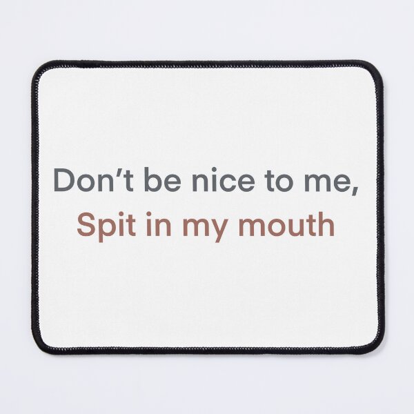 Item preview, Don’t be nice to me, spit in my mouth designed and sold by Shresart ✨.